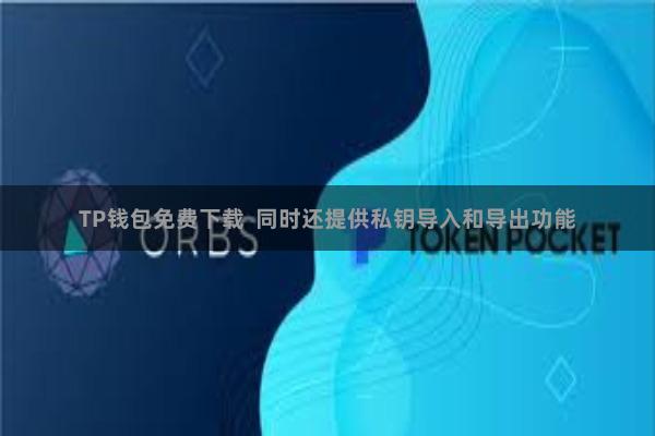 TP钱包免费下载 同时还提供私钥导入和导出功能