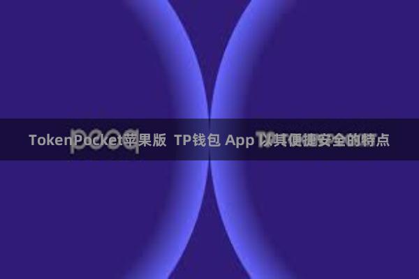 TokenPocket苹果版 TP钱包 App 以其便捷安全的特点