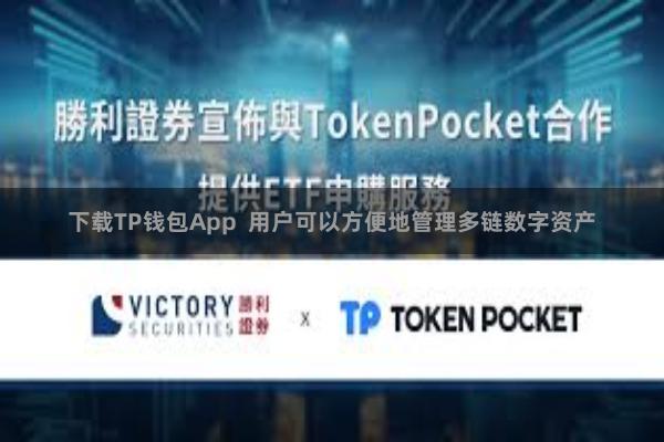下载TP钱包App 用户可以方便地管理多链数字资产