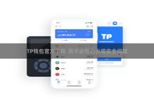 TP钱包官方下载  而不必担心出现安全问题