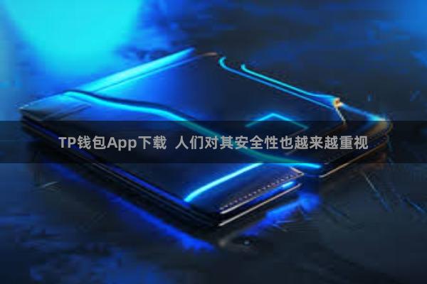 TP钱包App下载  人们对其安全性也越来越重视
