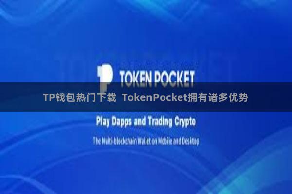 TP钱包热门下载  TokenPocket拥有诸多优势
